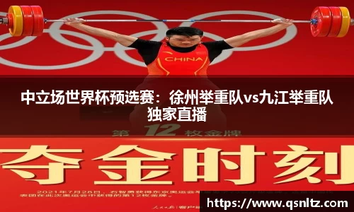 中立场世界杯预选赛：徐州举重队vs九江举重队独家直播